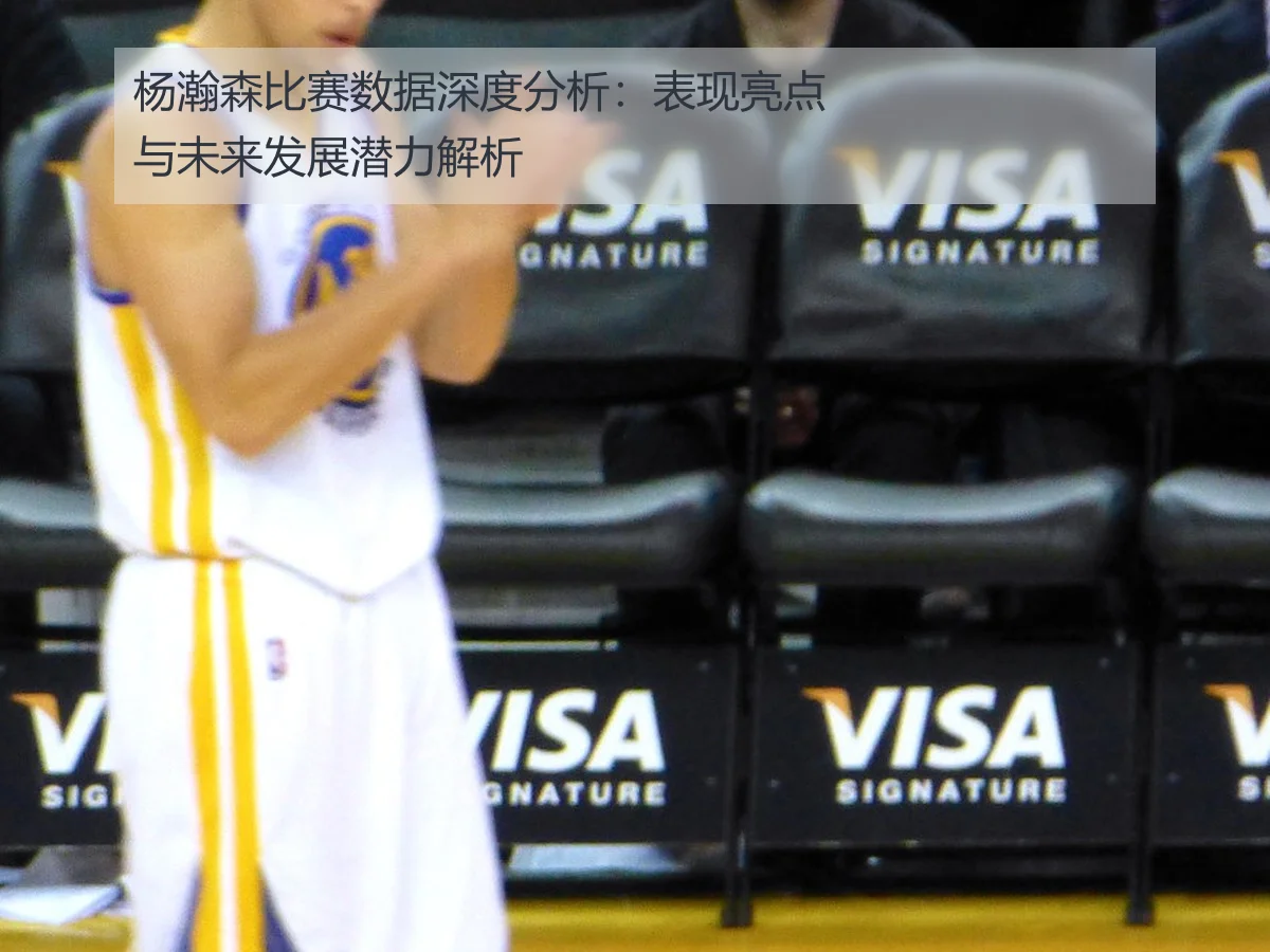 杨瀚森比赛数据深度分析：表现亮点与未来发展潜力解析
